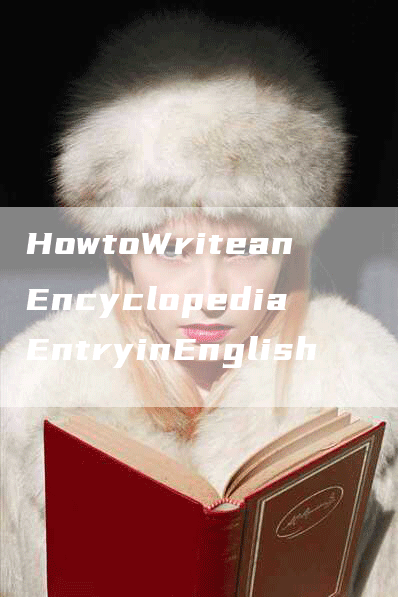 HowtoWriteanEncyclopediaEntryinEnglish